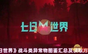 《七日世界》戰鬥類異常物圖鑑彙總及獲取方法