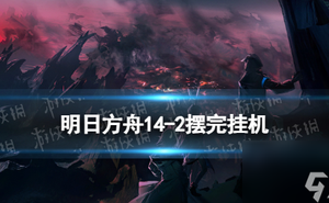 《明日方舟》14-2磨難險地擺完掛機攻略