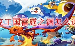 洛克王國雷霆之淵怎麼進去