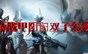 Warframe陰陽雙子怎麼玩