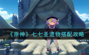 《原神》七七聖遺物搭配攻略