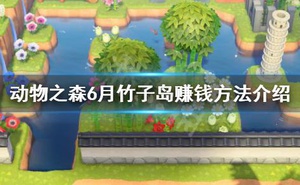 《集合啦動物森友會》6月怎麼賺錢 6月竹子島賺錢方法介紹