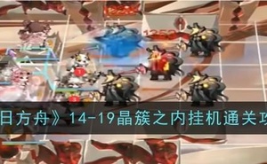 《明日方舟》14-19晶簇之內掛機通關攻略